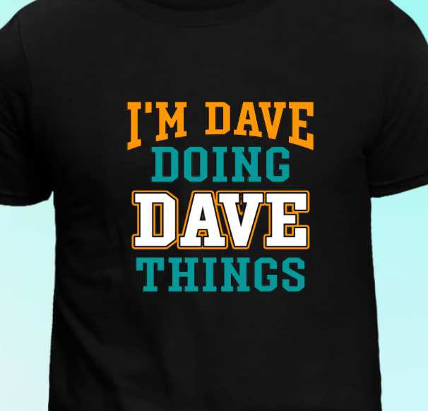 I’M DAVE DOING DAVE THINGS - ANY NAME/WORD Tshirt