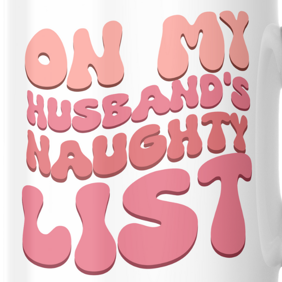 ON MY HUSBAND'S NAUGHTY LIST - Mug
