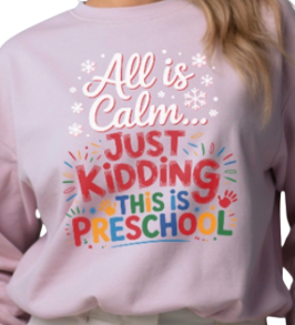 all is calm, just kidding, this is preschool - Sweatshirt
