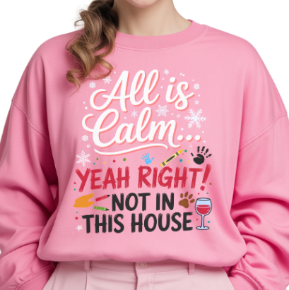 All is Calm, Yeah right, not in this house! - Unisex Sweatshirt