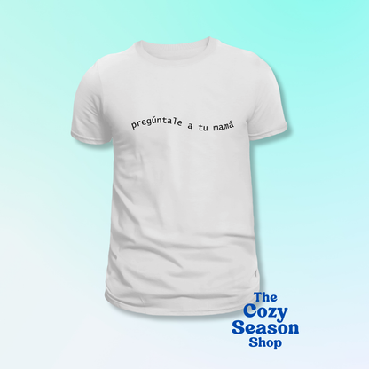 pregúntale a tu mamá - Tshirt or Sweatshirt option