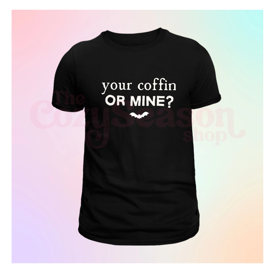 YOUR COFFIN OR MINE - T-Shirt