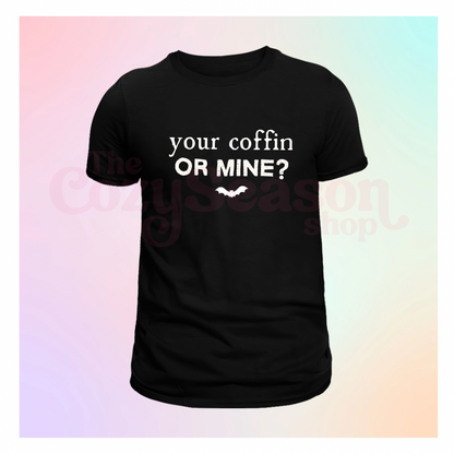 YOUR COFFIN OR MINE - T-Shirt