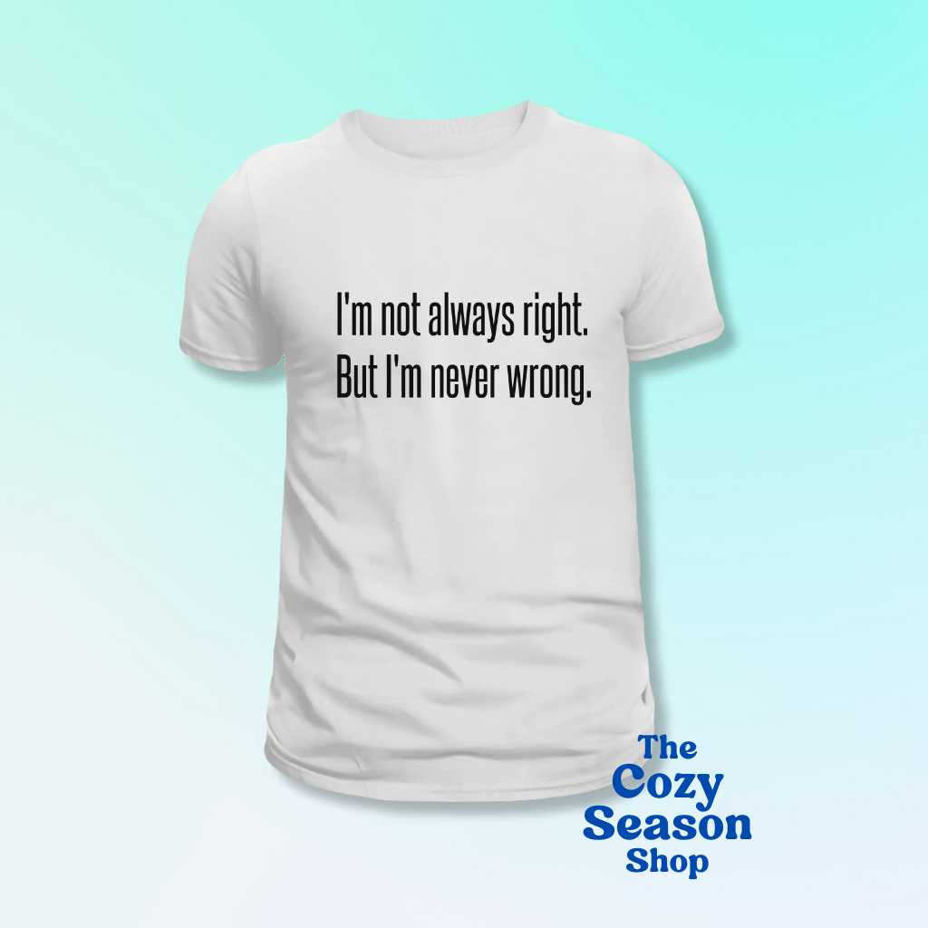 NEVER WRONG - Tshirt or Sweatshirt option