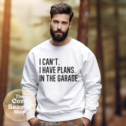 I can’t I have plans in the garage - Tshirt or Sweatshirt option