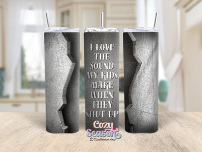 I LOVE THE SOUND MY KIDS MAKE WHEN THEY SHUT UP- Personalized 20oz Tumbler