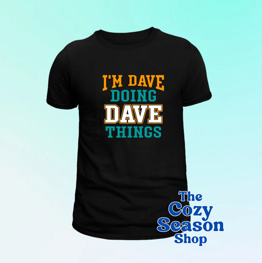 I’M DAVE DOING DAVE THINGS - ANY NAME/WORD Tshirt