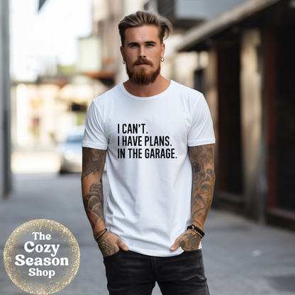 I can’t I have plans in the garage - Tshirt or Sweatshirt option