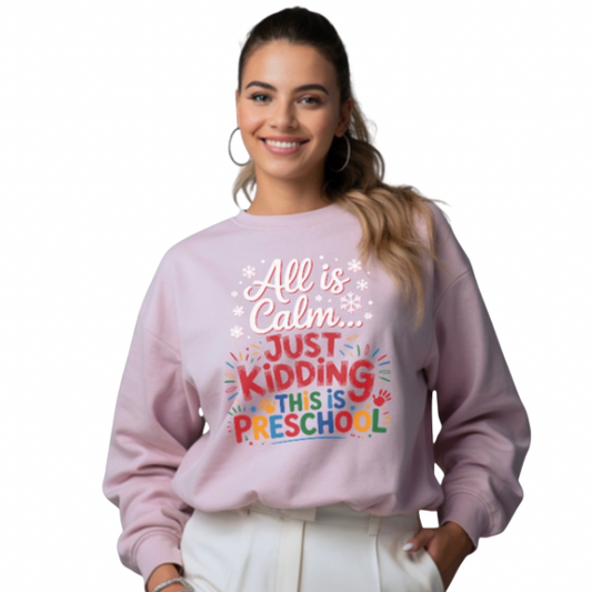 all is calm, just kidding, this is preschool - Sweatshirt
