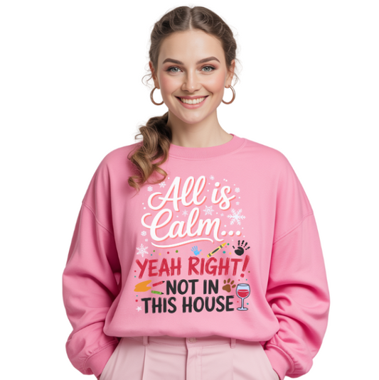All is Calm, Yeah right, not in this house! - Unisex Sweatshirt
