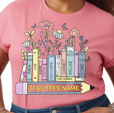 PINK TSHIRT WITH A DESIGN OF BOOKS. EACH BOOK HAS DIFFERENT MOTIVATIONAL WORDS: Teach, love, inspire, listen, motivate, lead, connect, include, encourage, care. Under the books is a large pencil with an empty space for personalization for a teacher's name.  The books have flowers growing out of them on top as a few butterflies flutter about.